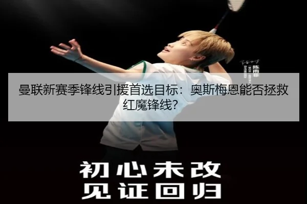 曼联新赛季锋线引援首选目标：奥斯梅恩能否拯救红魔锋线？